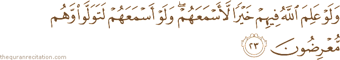 وَلَوْ عَلِمَ اللَّهُ فِيهِمْ خَيْرًا لَأَسْمَعَهُمْ ۖ وَلَوْ أَسْمَعَهُمْ لَتَوَلَّوْا وَهُمْ مُعْرِضُونَ