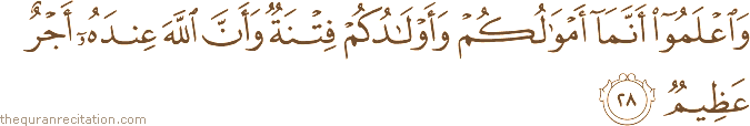 وَاعْلَمُوا أَنَّمَا أَمْوَالُكُمْ وَأَوْلَادُكُمْ فِتْنَةٌ وَأَنَّ اللَّهَ عِنْدَهُ أَجْرٌ عَظِيمٌ
