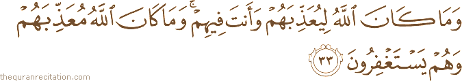 وَمَا كَانَ اللَّهُ لِيُعَذِّبَهُمْ وَأَنْتَ فِيهِمْ ۚ وَمَا كَانَ اللَّهُ مُعَذِّبَهُمْ وَهُمْ يَسْتَغْفِرُونَ