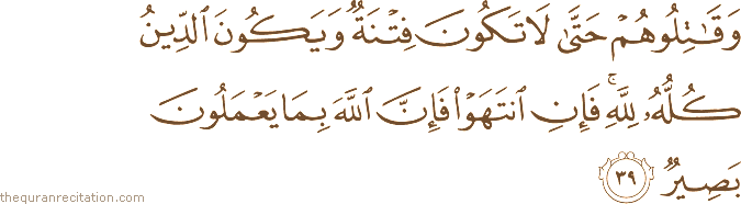وَقَاتِلُوهُمْ حَتَّىٰ لَا تَكُونَ فِتْنَةٌ وَيَكُونَ الدِّينُ كُلُّهُ لِلَّهِ ۚ فَإِنِ انْتَهَوْا فَإِنَّ اللَّهَ بِمَا يَعْمَلُونَ بَصِيرٌ