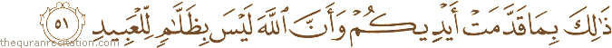 ذَٰلِكَ بِمَا قَدَّمَتْ أَيْدِيكُمْ وَأَنَّ اللَّهَ لَيْسَ بِظَلَّامٍ لِلْعَبِيدِ