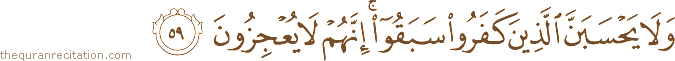 وَلَا يَحْسَبَنَّ الَّذِينَ كَفَرُوا سَبَقُوا ۚ إِنَّهُمْ لَا يُعْجِزُونَ