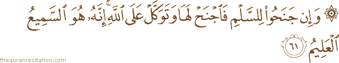 وَإِنْ جَنَحُوا لِلسَّلْمِ فَاجْنَحْ لَهَا وَتَوَكَّلْ عَلَى اللَّهِ ۚ إِنَّهُ هُوَ السَّمِيعُ الْعَلِيمُ