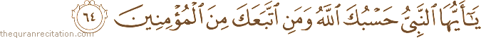 يَا أَيُّهَا النَّبِيُّ حَسْبُكَ اللَّهُ وَمَنِ اتَّبَعَكَ مِنَ الْمُؤْمِنِينَ