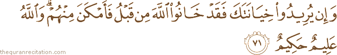 وَإِنْ يُرِيدُوا خِيَانَتَكَ فَقَدْ خَانُوا اللَّهَ مِنْ قَبْلُ فَأَمْكَنَ مِنْهُمْ ۗ وَاللَّهُ عَلِيمٌ حَكِيمٌ