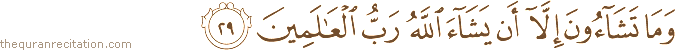 وَمَا تَشَاءُونَ إِلَّا أَنْ يَشَاءَ اللَّهُ رَبُّ الْعَالَمِينَ