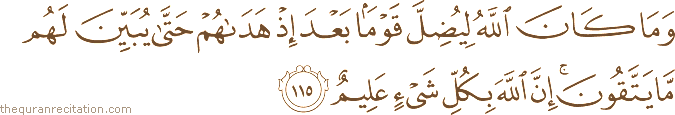وَمَا كَانَ اللَّهُ لِيُضِلَّ قَوْمًا بَعْدَ إِذْ هَدَاهُمْ حَتَّىٰ يُبَيِّنَ لَهُمْ مَا يَتَّقُونَ ۚ إِنَّ اللَّهَ بِكُلِّ شَيْءٍ عَلِيمٌ