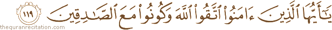 يَا أَيُّهَا الَّذِينَ آمَنُوا اتَّقُوا اللَّهَ وَكُونُوا مَعَ الصَّادِقِينَ