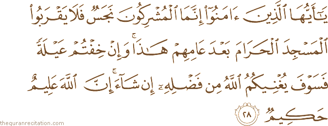 يَا أَيُّهَا الَّذِينَ آمَنُوا إِنَّمَا الْمُشْرِكُونَ نَجَسٌ فَلَا يَقْرَبُوا الْمَسْجِدَ الْحَرَامَ بَعْدَ عَامِهِمْ هَٰذَا ۚ وَإِنْ خِفْتُمْ عَيْلَةً فَسَوْفَ يُغْنِيكُمُ اللَّهُ مِنْ فَضْلِهِ إِنْ شَاءَ ۚ إِنَّ اللَّهَ عَلِيمٌ حَكِيمٌ