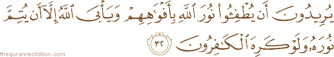 يُرِيدُونَ أَنْ يُطْفِئُوا نُورَ اللَّهِ بِأَفْوَاهِهِمْ وَيَأْبَى اللَّهُ إِلَّا أَنْ يُتِمَّ نُورَهُ وَلَوْ كَرِهَ الْكَافِرُونَ