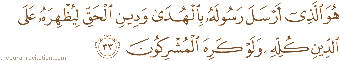 هُوَ الَّذِي أَرْسَلَ رَسُولَهُ بِالْهُدَىٰ وَدِينِ الْحَقِّ لِيُظْهِرَهُ عَلَى الدِّينِ كُلِّهِ وَلَوْ كَرِهَ الْمُشْرِكُونَ