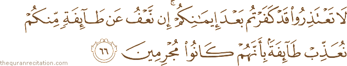 لَا تَعْتَذِرُوا قَدْ كَفَرْتُمْ بَعْدَ إِيمَانِكُمْ ۚ إِنْ نَعْفُ عَنْ طَائِفَةٍ مِنْكُمْ نُعَذِّبْ طَائِفَةً بِأَنَّهُمْ كَانُوا مُجْرِمِينَ