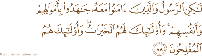 لَٰكِنِ الرَّسُولُ وَالَّذِينَ آمَنُوا مَعَهُ جَاهَدُوا بِأَمْوَالِهِمْ وَأَنْفُسِهِمْ ۚ وَأُولَٰئِكَ لَهُمُ الْخَيْرَاتُ ۖ وَأُولَٰئِكَ هُمُ الْمُفْلِحُونَ